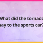 What did the tornado say to the sports car?