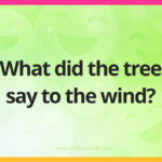 What did the tree say to the wind? 