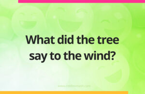 What did the tree say to the wind? 