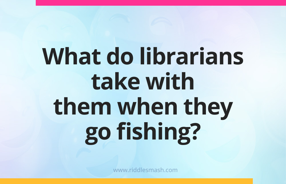 What do librarians take with them when they go fishing?