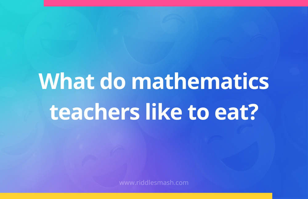 What do mathematics teachers like to eat?