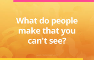 What do people make that you can't see?