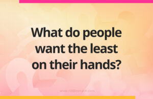 What do people want the least on their hands?
