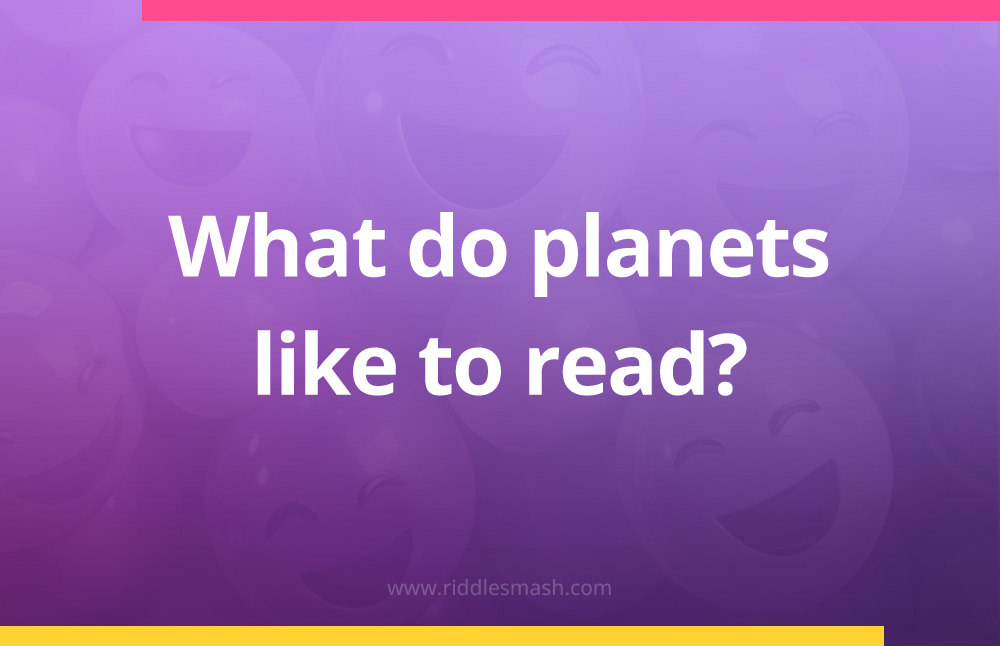What do planets like to read?