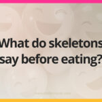 What do skeletons say before eating?