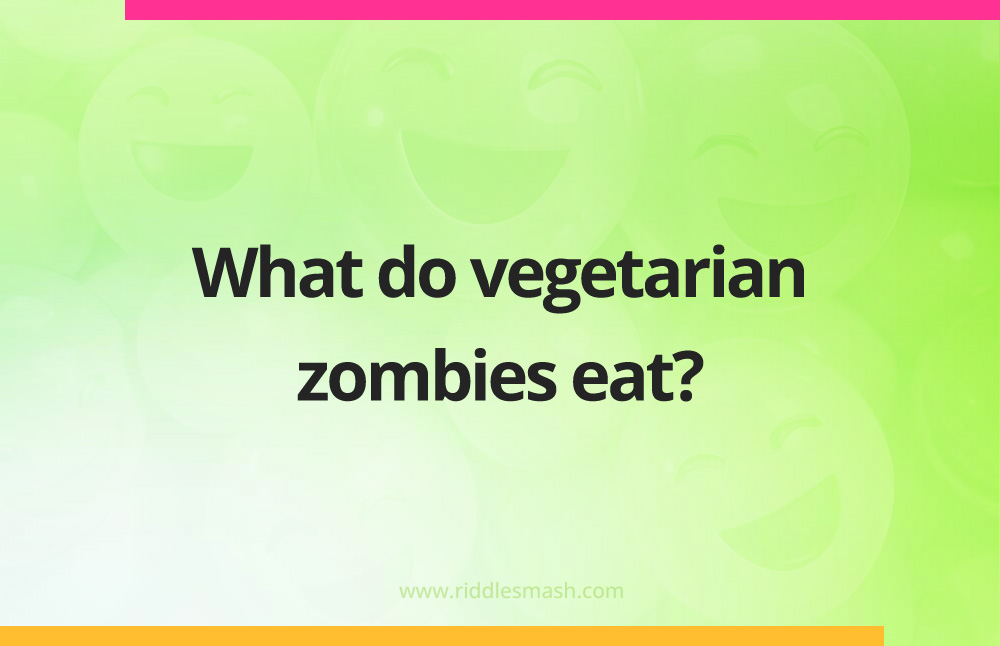What do vegetarian zombies eat?