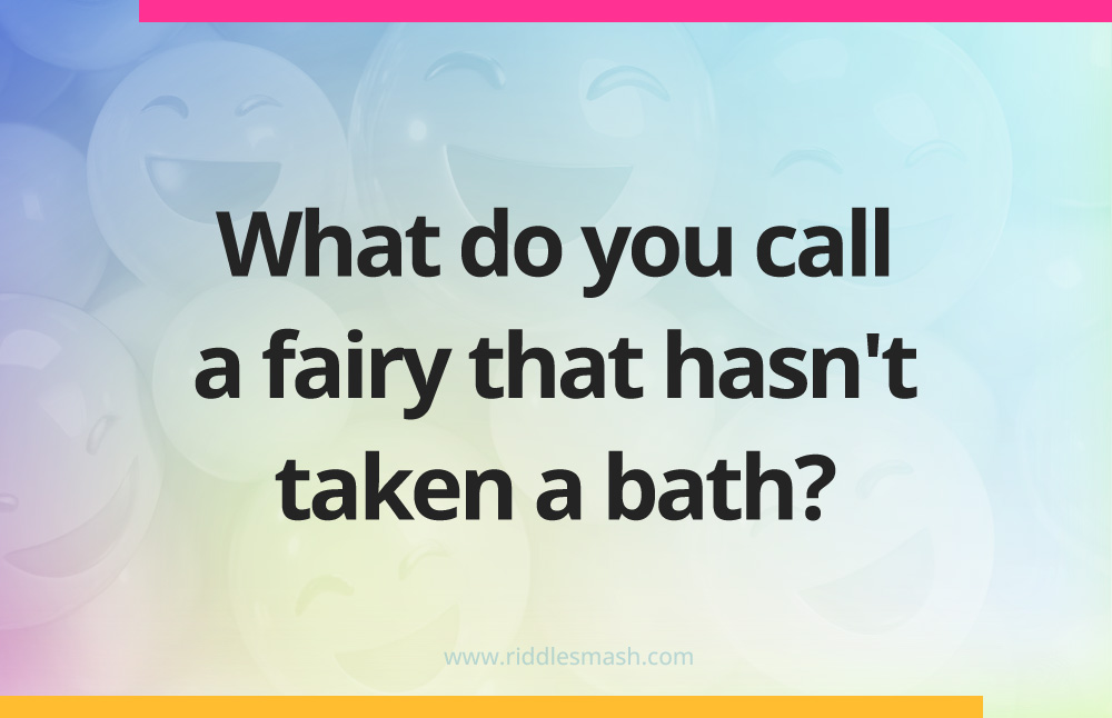 What do you call a fairy that hasn't taken a bath?