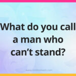 What do you call a man who can't stand?