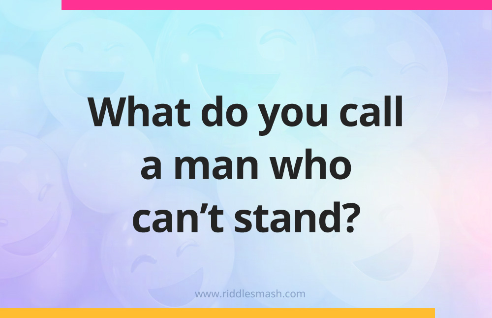 What do you call a man who can't stand?