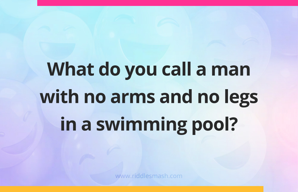 What do you call a man with no arms and no legs in a swimming pool?