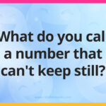 What do you call a number that can't keep still?