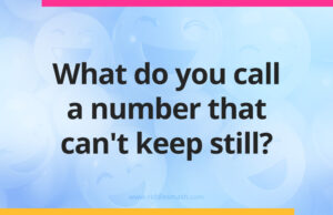 What do you call a number that can't keep still?