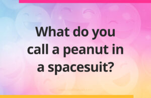 What do you call a peanut in a spacesuit?