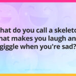 What do you call a skeleton that makes you laugh and giggle when you're sad?