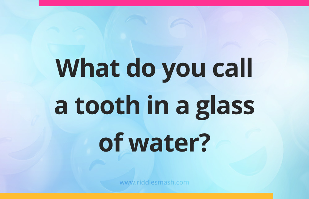 What do you call a tooth in a glass of water?