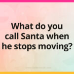 What do you call Santa when he stops moving?