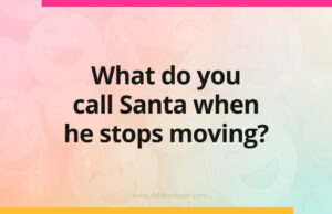 What do you call Santa when he stops moving?
