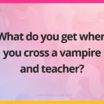What do you get when you cross a vampire and teacher?
