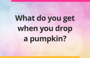 What do you get when you drop a pumpkin?