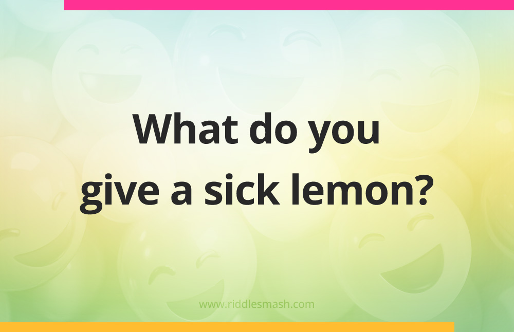 What do you give a sick lemon?