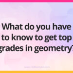 What do you have to know to get top grades in geometry?