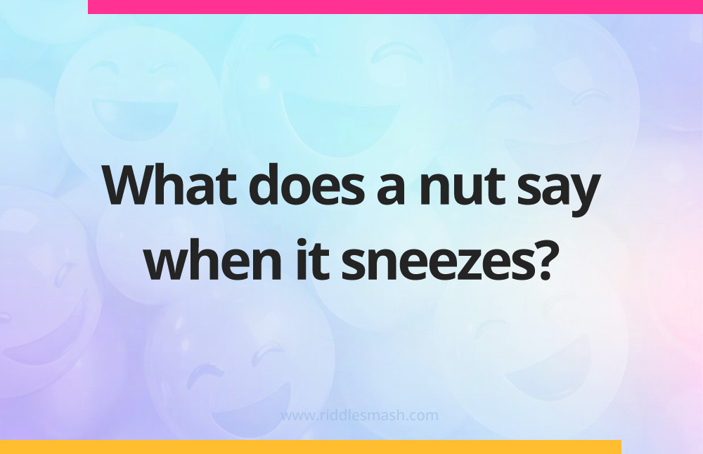 What does a nut say when it sneezes?