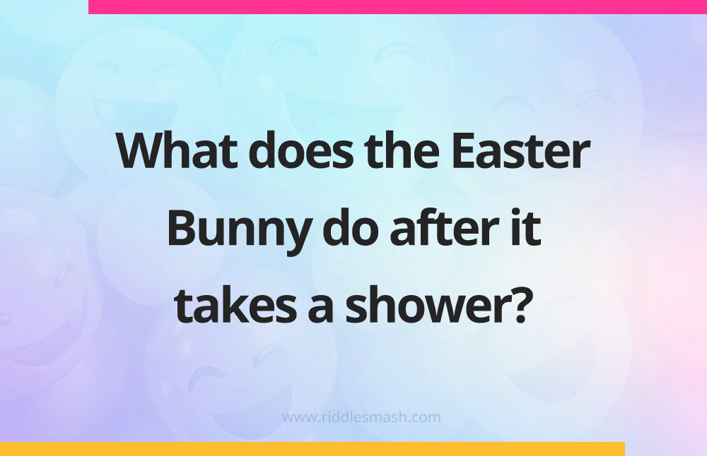 What does the Easter Bunny do after it takes a shower?