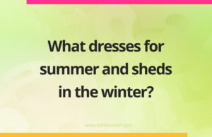 What dresses for summer and sheds in the winter?