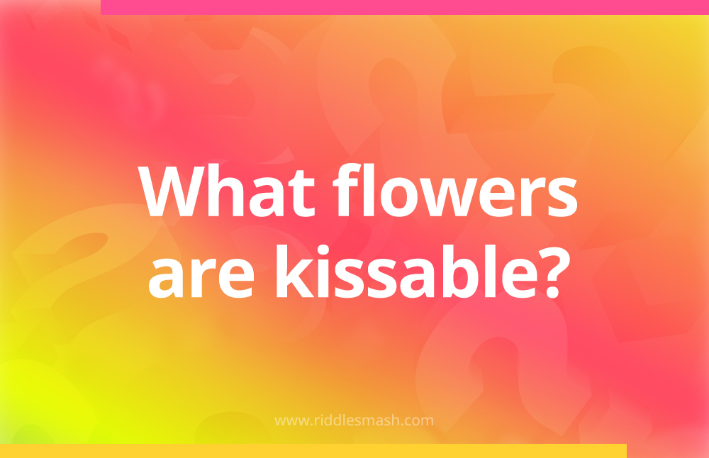 What flowers are kissable?