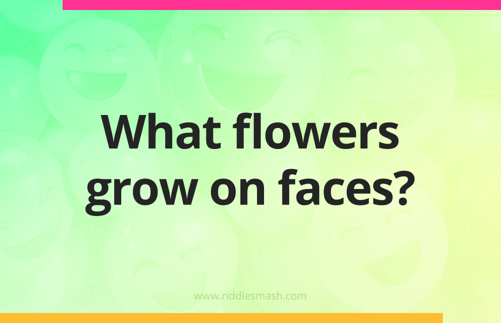 What flowers grow on faces?