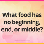What food has no beginning, end, or middle?
