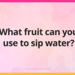 What fruit can you use to sip water?
