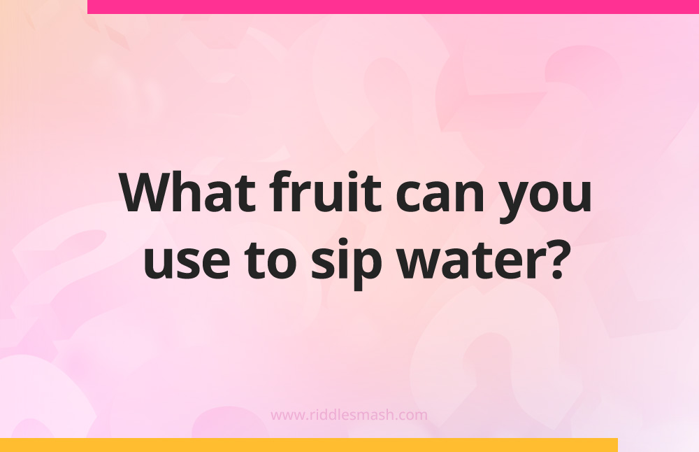 What fruit can you use to sip water?