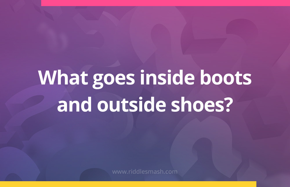 What goes inside boots and outside shoes?