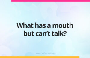 What has a mouth but can't talk?