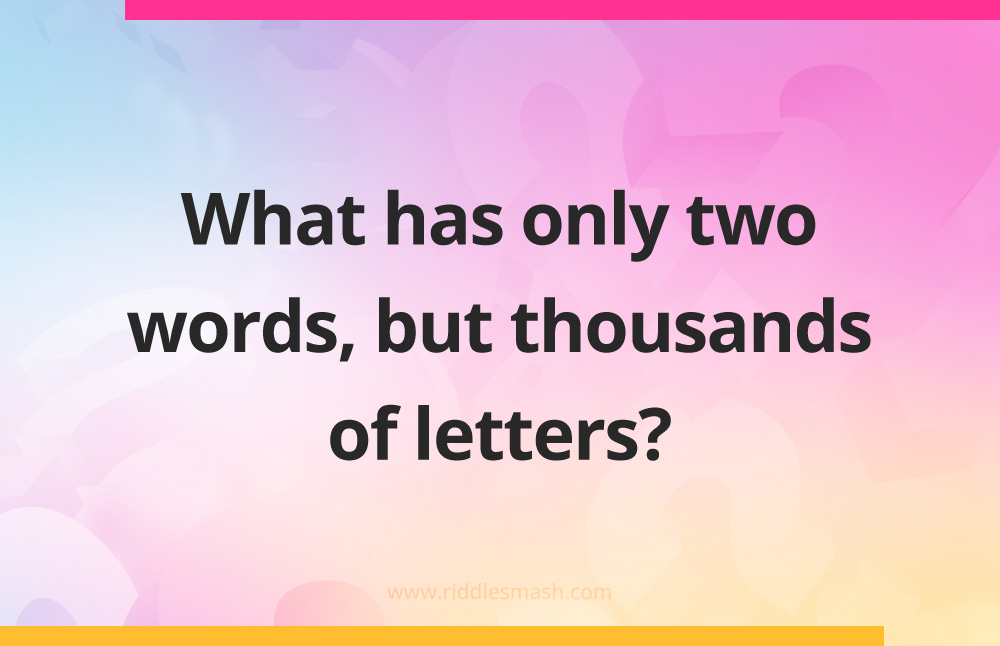 What has only two words, but thousands of letters?