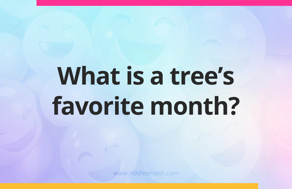 What is a tree's favorite month?