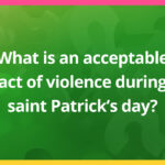 What is an acceptable act of violence during saint Patrick's day?