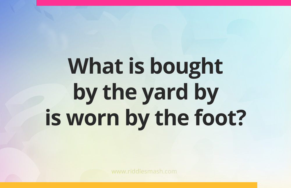 What is bought by the yard by is worn by the foot?