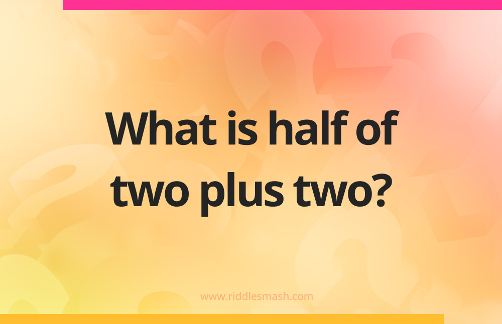 What is half of two plus two?