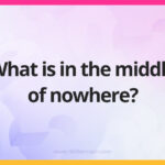 What is in the middle of nowhere?