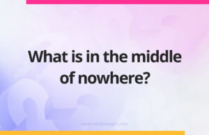 What is in the middle of nowhere?