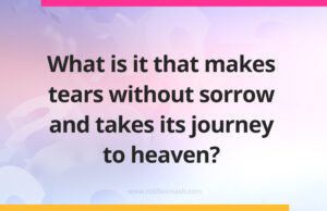 What is it that makes tears without sorrow and takes its journey to heaven?