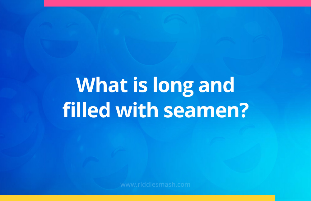 What is long and filled with seamen?