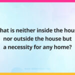 What is neither inside the house nor outside the house but a necessity for any home?