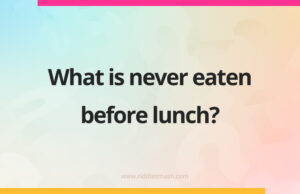 What is never eaten before lunch?