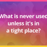 What is never used unless it's in a tight place?