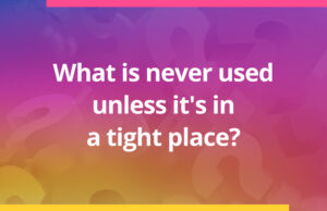 What is never used unless it's in a tight place?
