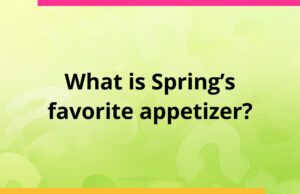 What is Spring's favorite appetizer? What is Spring's favorite appetizer?