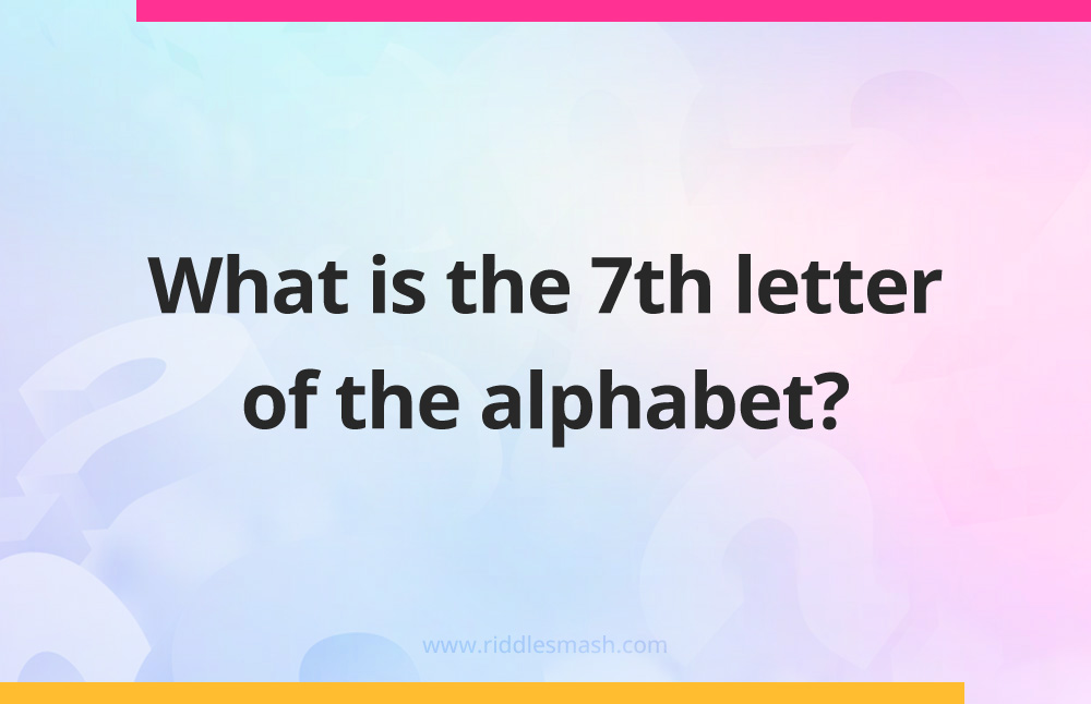 What is the 7th letter of the alphabet?